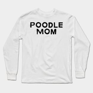 Poodle Mom - Dog Quotes Long Sleeve T-Shirt